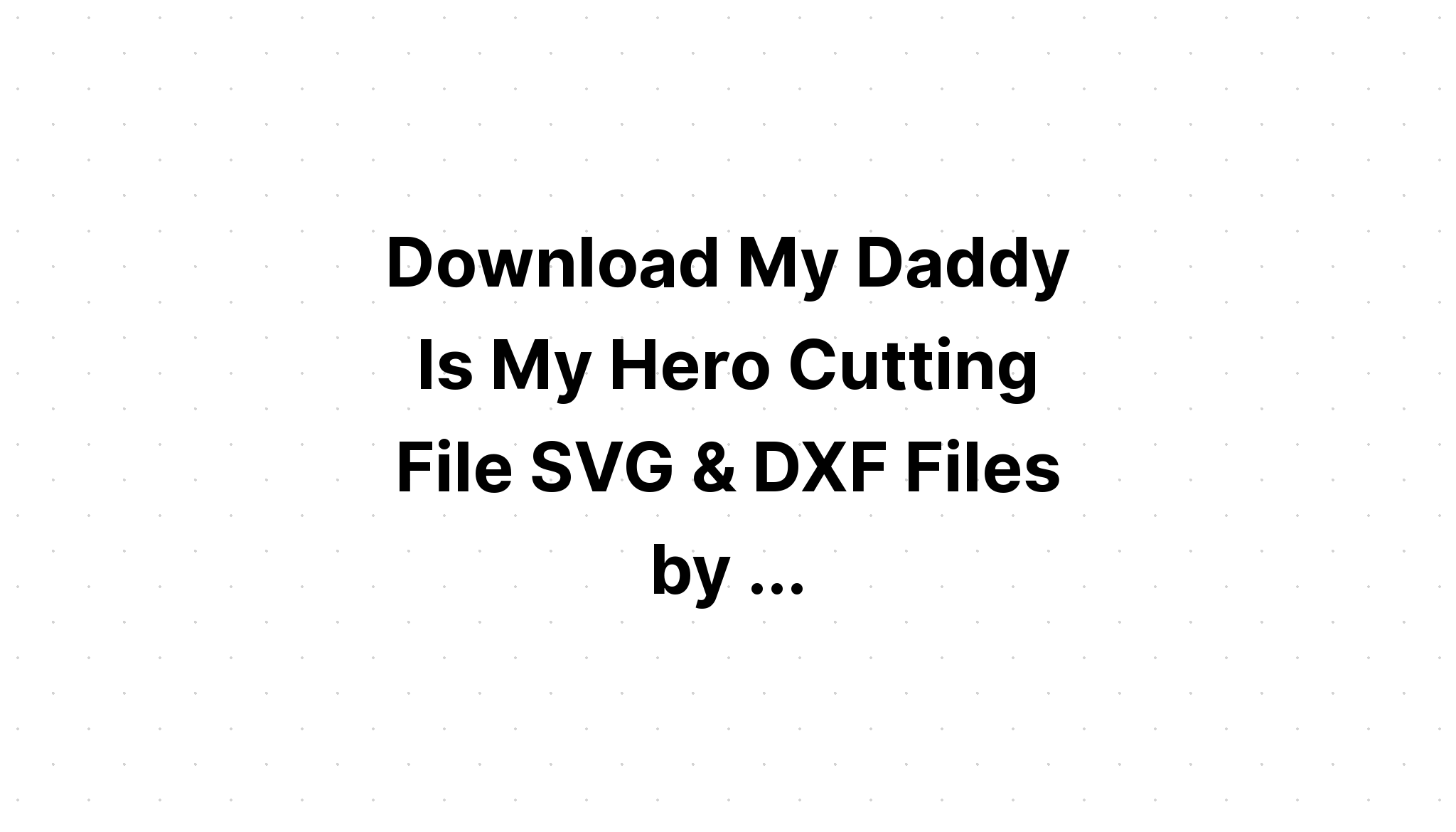 Download Free Daddy Is My Hero Svg Cut File - Layered SVG Cut File